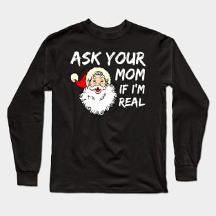 Ask Your Mom If I'm Real Funny Christmas Santa Claus Xmas Long Sleeve T-Shirt